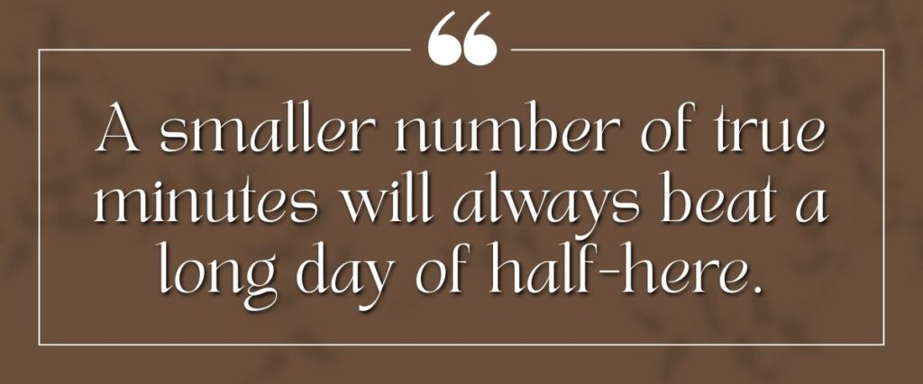River & Ember quote card reading, a smaller number of true minutes will always beat a long day of half-here.